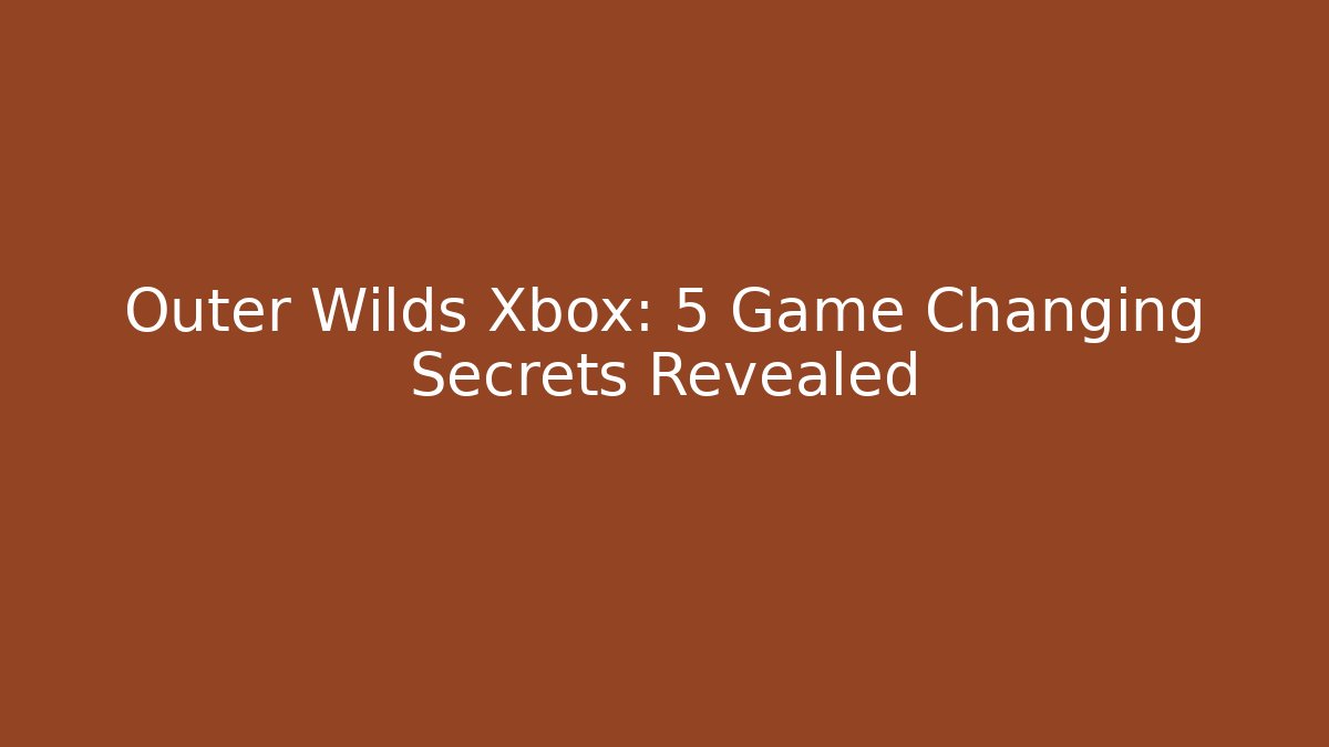 Outer Wilds Xbox: 5 Game Changing Secrets Revealed - Create More Assets