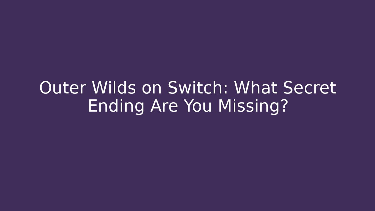 Outer Wilds on Switch: What Secret Ending Are You Missing?