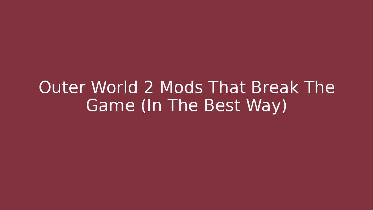 Outer World 2 Mods That Break The Game (In The Best Way)