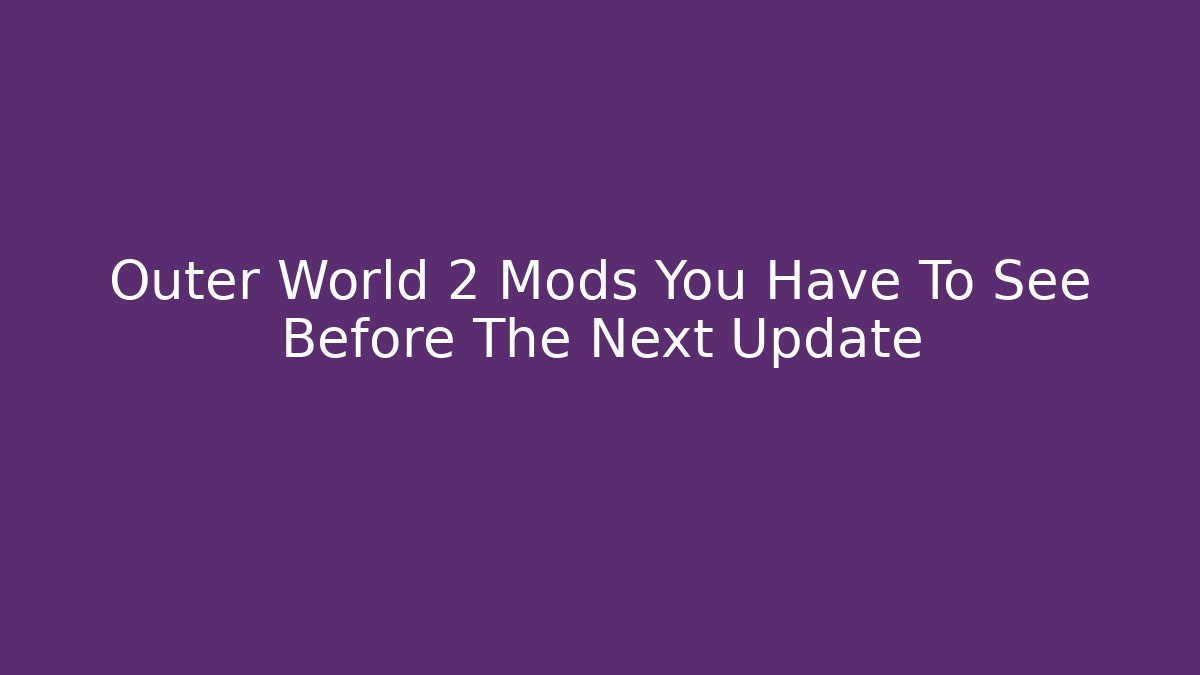 Outer World 2 Mods You Have To See Before The Next Update - Create More Assets