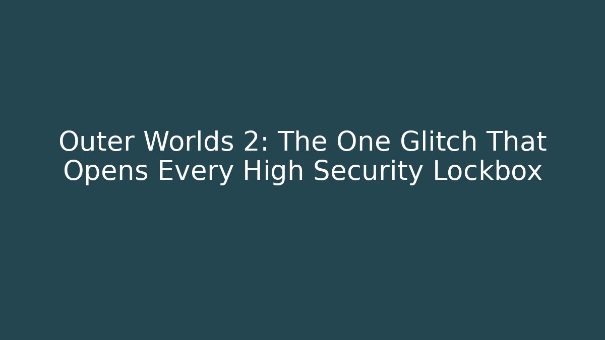 Outer Worlds 2: The One Glitch That Opens Every High Security Lockbox