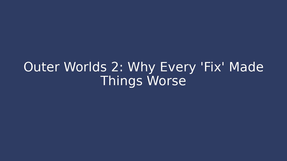 Outer Worlds 2: Why Every 'Fix' Made Things Worse