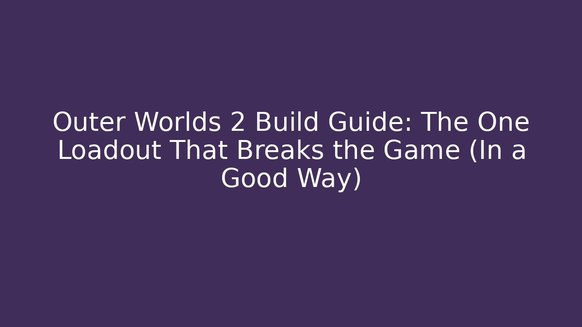 Outer Worlds 2 Build Guide: The One Loadout That Breaks the Game (In a Good Way)