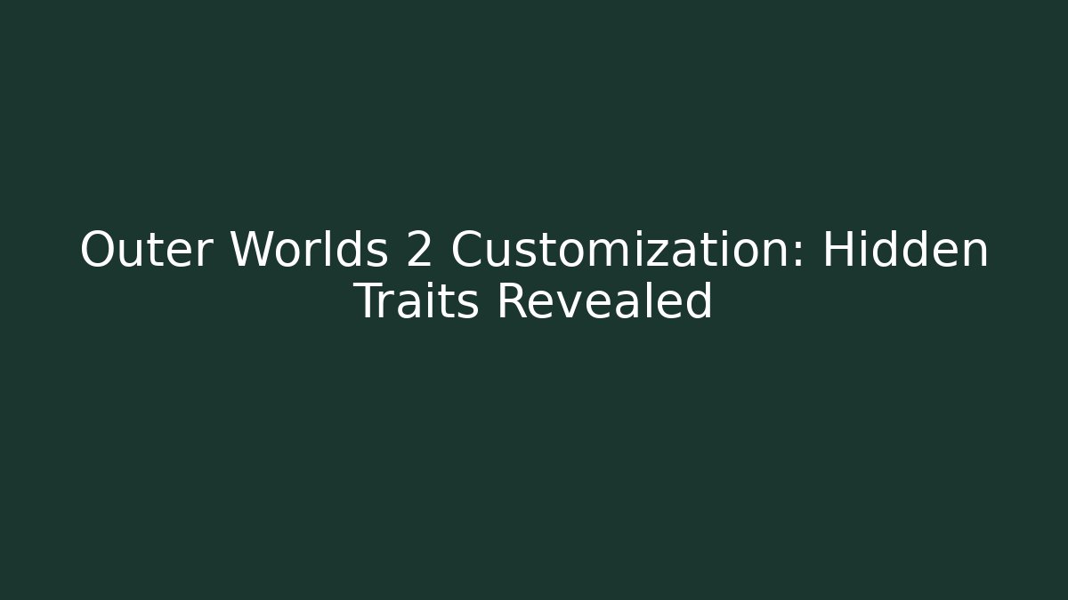 Outer Worlds 2 Customization: Hidden Traits Revealed