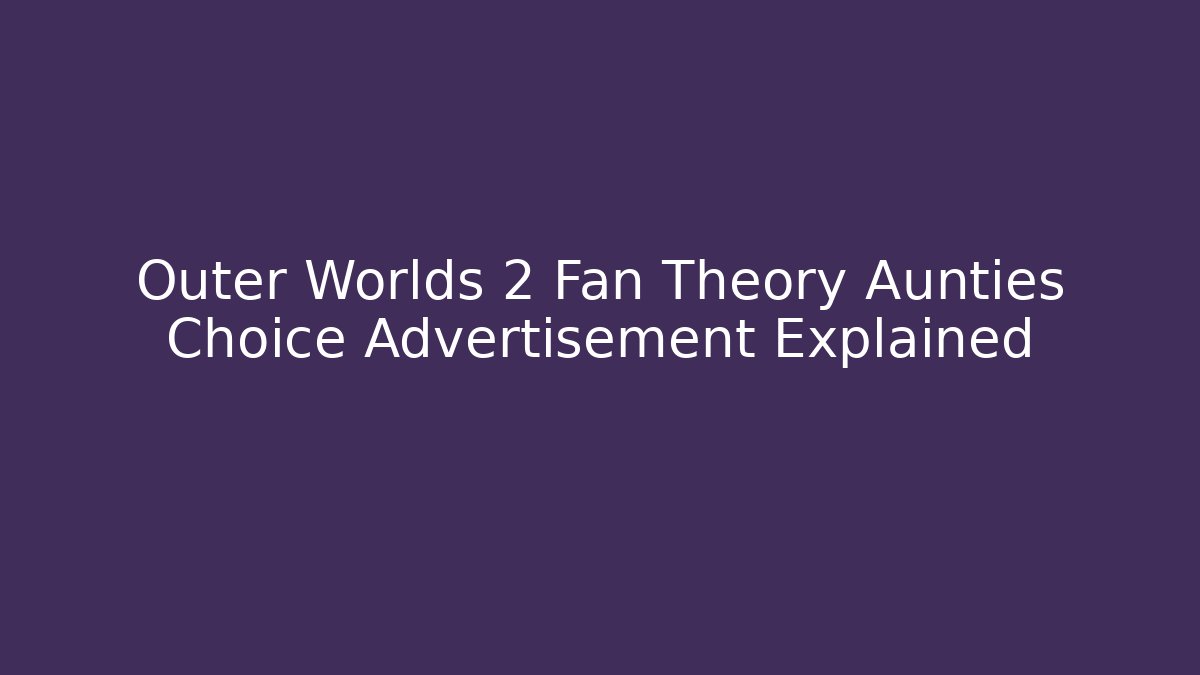 Outer Worlds 2 Fan Theory Aunties Choice Advertisement Explained - Create More Assets