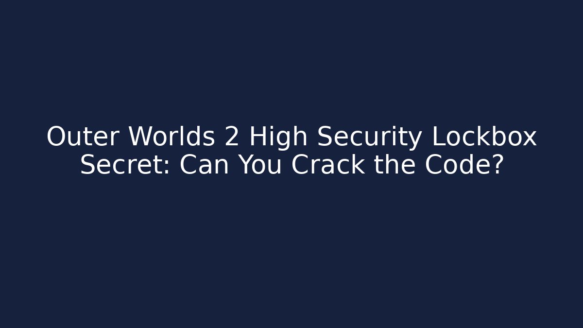 Outer Worlds 2 High Security Lockbox Secret: Can You Crack the Code?
