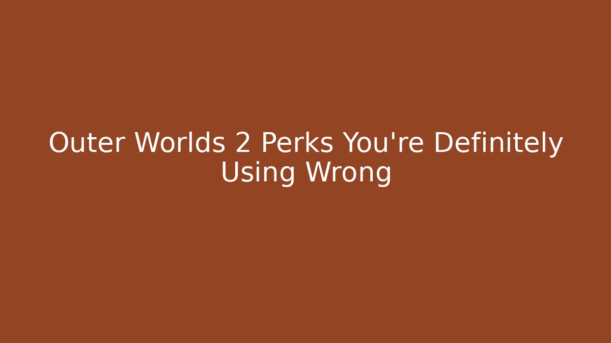 Outer Worlds 2 Perks You're Definitely Using Wrong