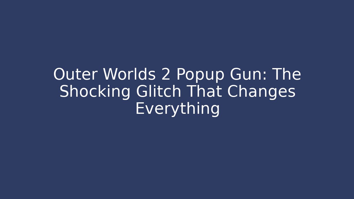 Outer Worlds 2 Popup Gun: The Shocking Glitch That Changes Everything - Create More Assets