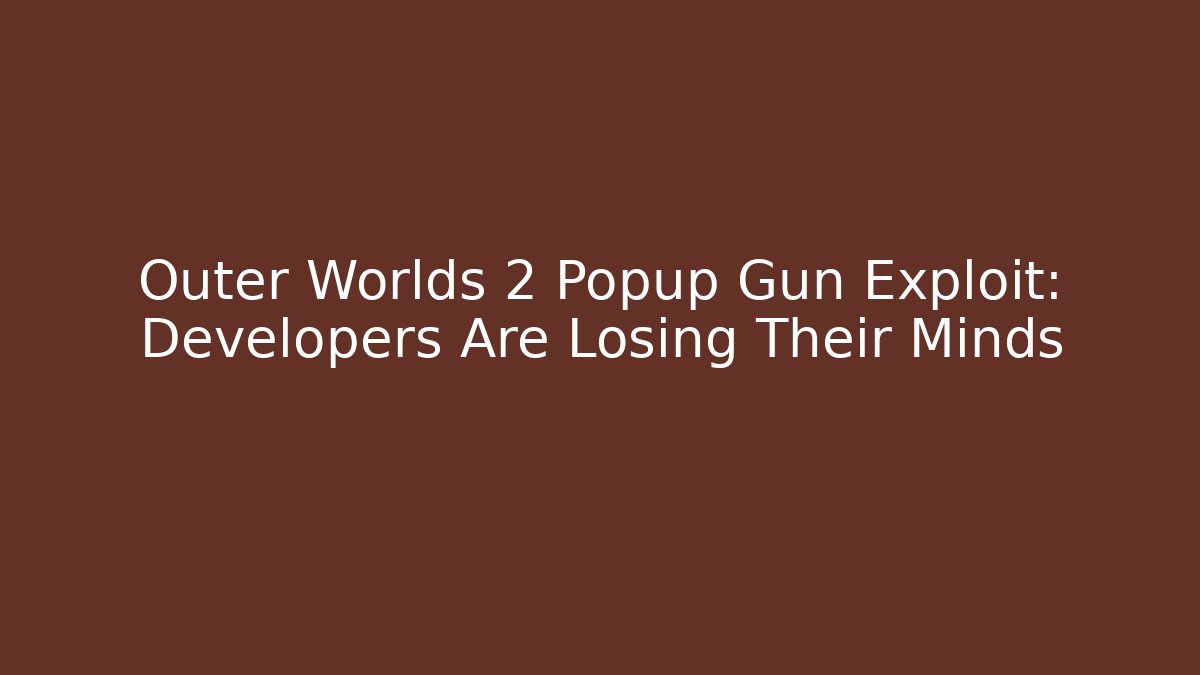 Outer Worlds 2 Popup Gun Exploit: Developers Are Losing Their Minds - Create More Assets