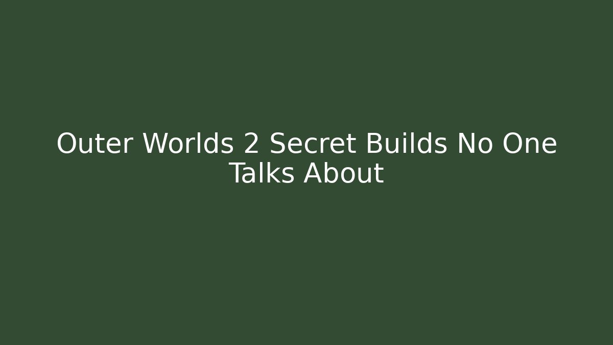 Outer Worlds 2 Secret Builds No One Talks About - Create More Assets