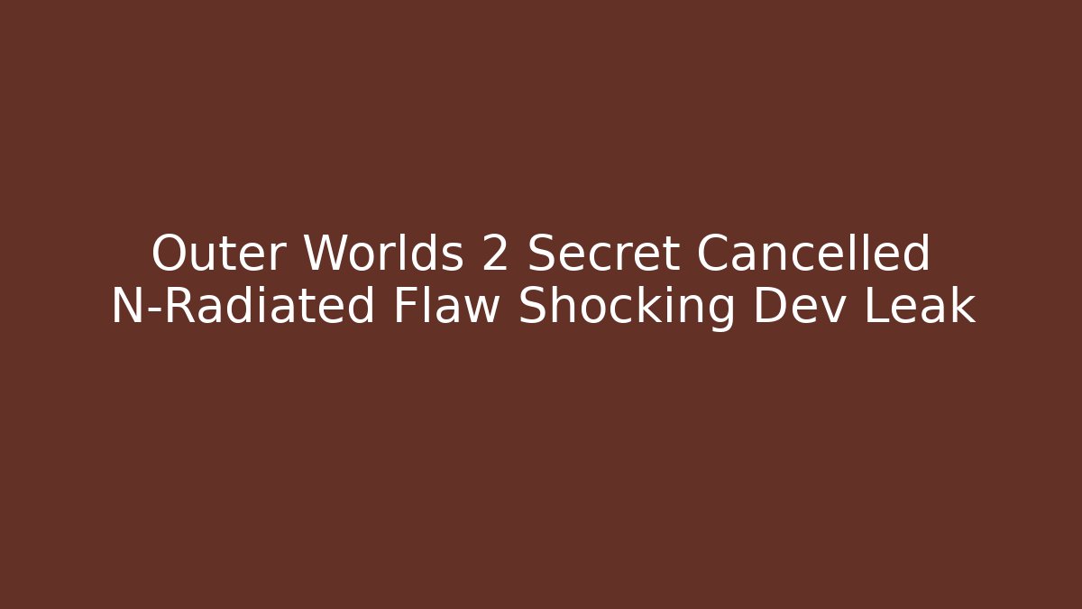 Outer Worlds 2 Secret Cancelled N-Radiated Flaw Shocking Dev Leak
