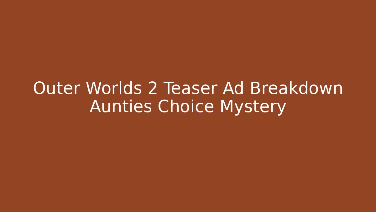 Outer Worlds 2 Teaser Ad Breakdown Aunties Choice Mystery