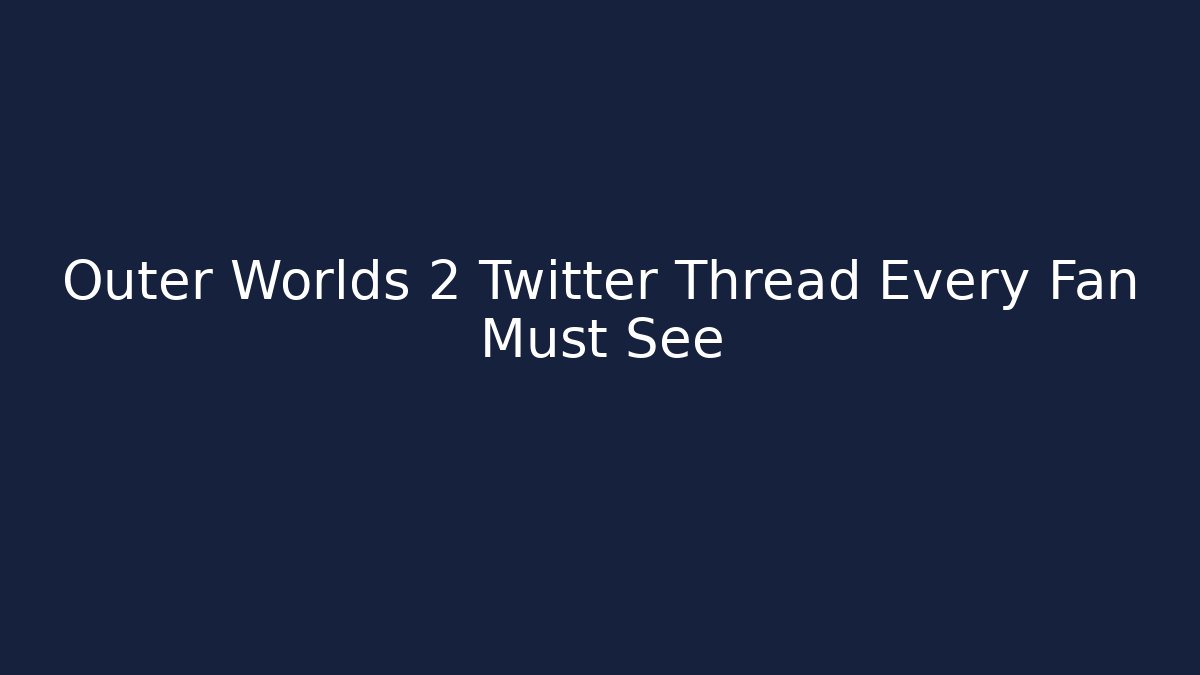 Outer Worlds 2 Twitter Thread Every Fan Must See