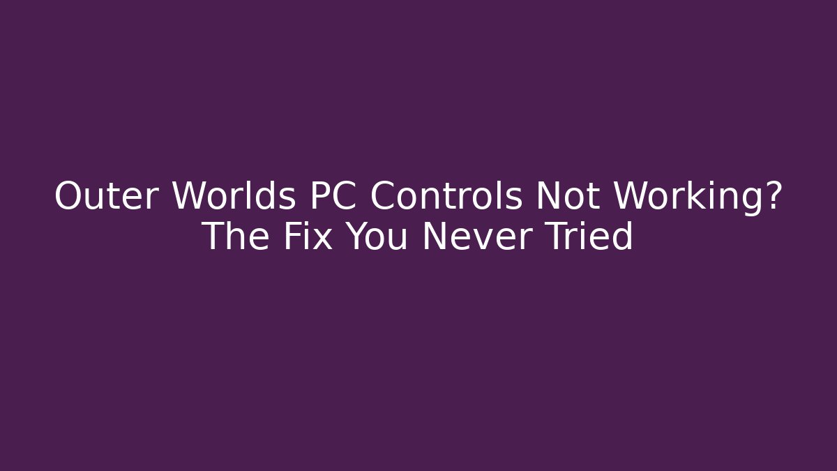 Outer Worlds PC Controls Not Working? The Fix You Never Tried