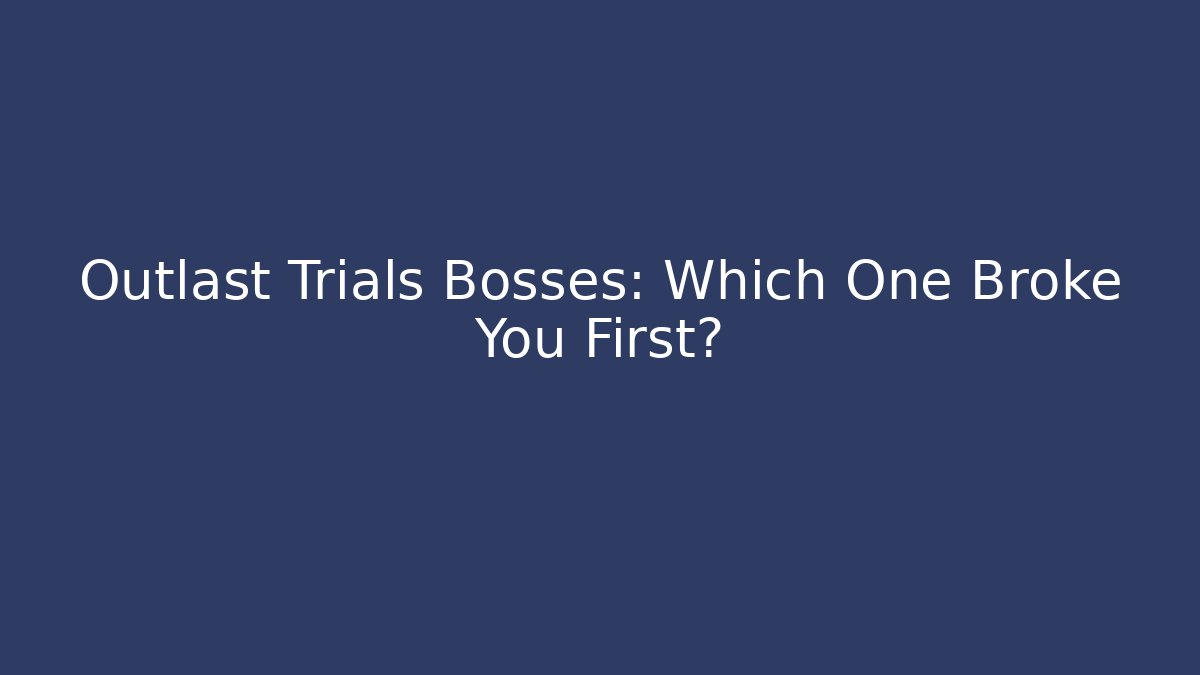 Outlast Trials Bosses: Which One Broke You First? - Create More Assets
