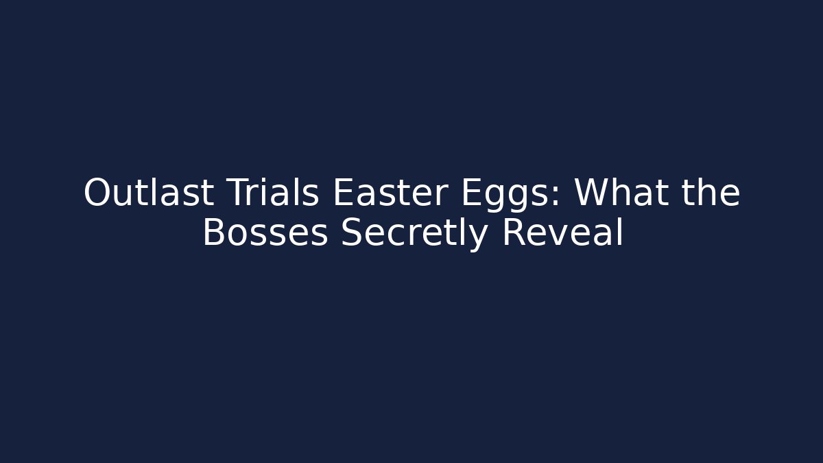 Outlast Trials Easter Eggs: What the Bosses Secretly Reveal