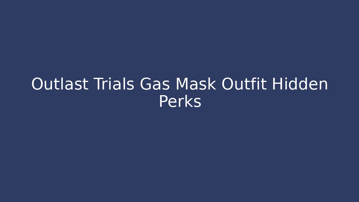 Outlast Trials Gas Mask Outfit Hidden Perks