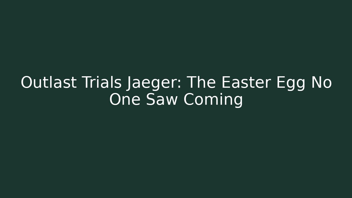 Outlast Trials Jaeger: The Easter Egg No One Saw Coming - Create More Assets