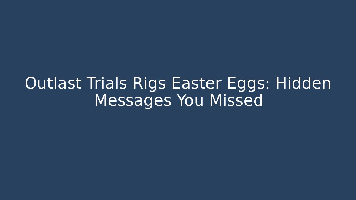 Outlast Trials Rigs Easter Eggs: Hidden Messages You Missed
