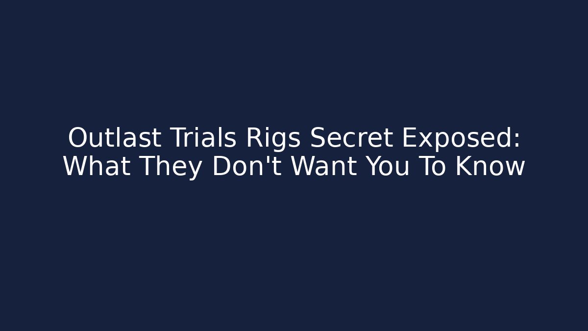 Outlast Trials Rigs Secret Exposed: What They Don't Want You To Know