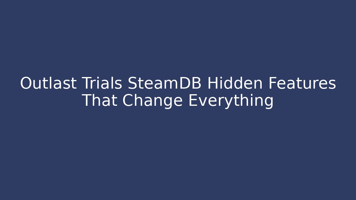 Outlast Trials SteamDB Hidden Features That Change Everything
