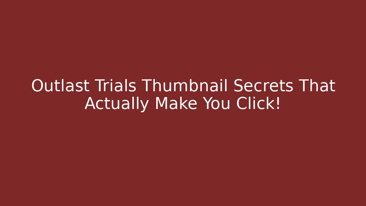 Outlast Trials Thumbnail Secrets That Actually Make You Click! - Create More Assets