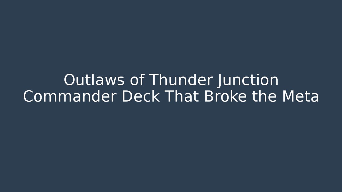 Outlaws of Thunder Junction Commander Deck That Broke the Meta