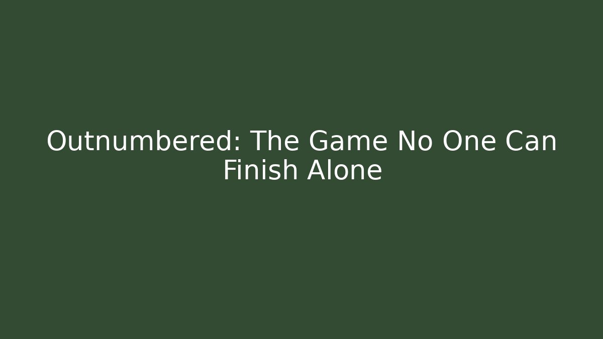 Outnumbered: The Game No One Can Finish Alone