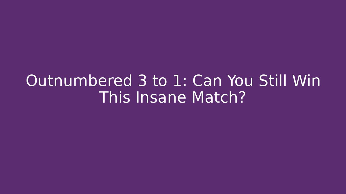 Outnumbered 3 to 1: Can You Still Win This Insane Match?