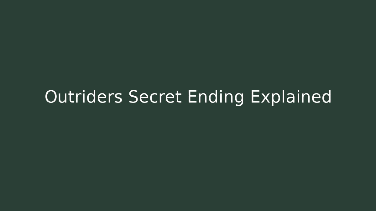 Outriders Secret Ending Explained