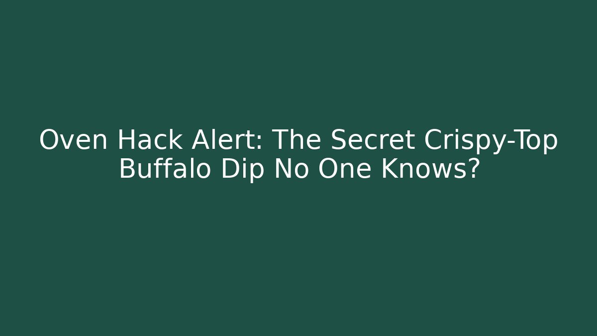 Oven Hack Alert: The Secret Crispy-Top Buffalo Dip No One Knows?