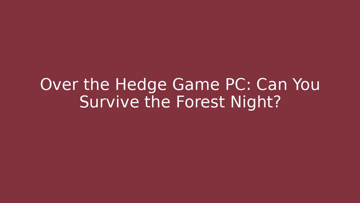 Over the Hedge Game PC: Can You Survive the Forest Night?