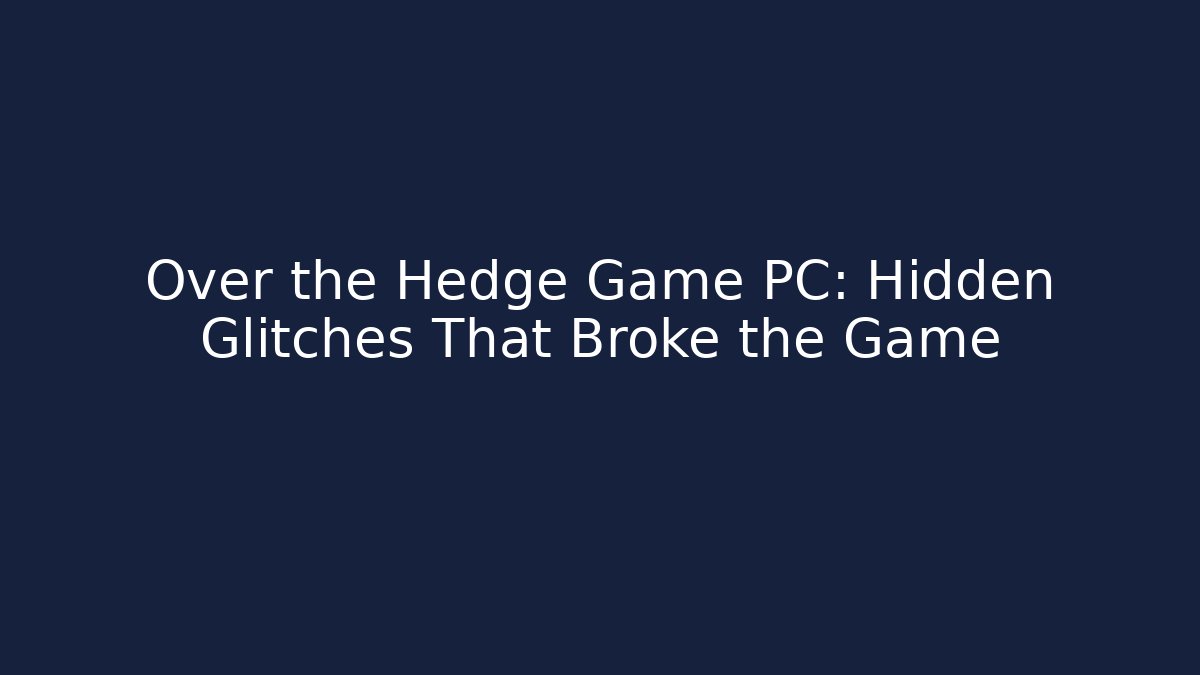 Over the Hedge Game PC: Hidden Glitches That Broke the Game