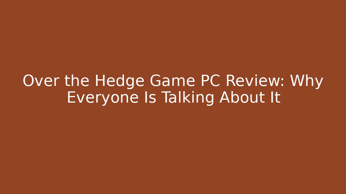 Over the Hedge Game PC Review: Why Everyone Is Talking About It