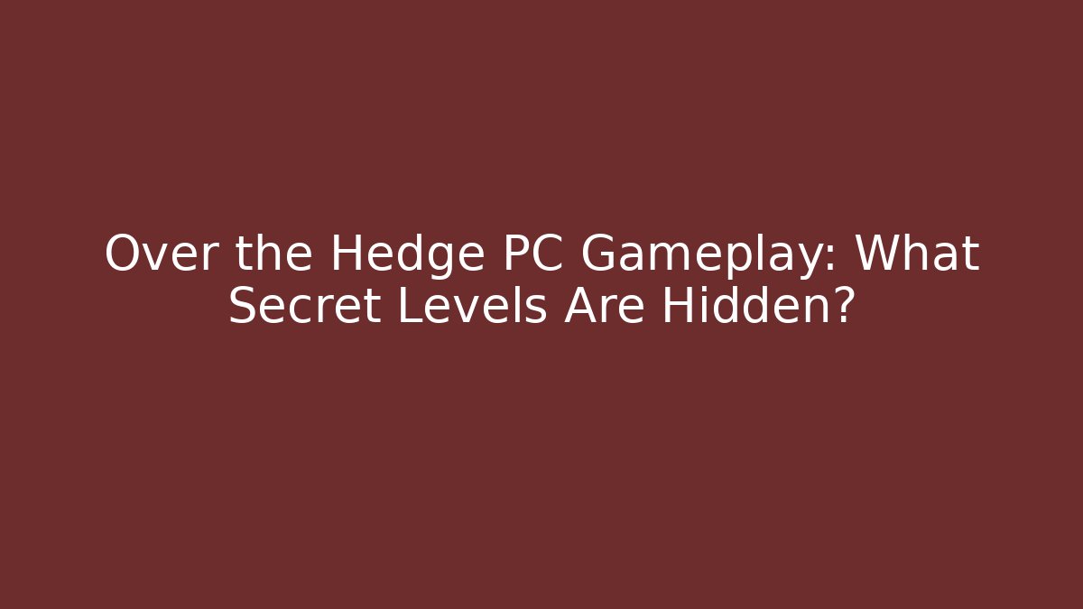 Over the Hedge PC Gameplay: What Secret Levels Are Hidden?