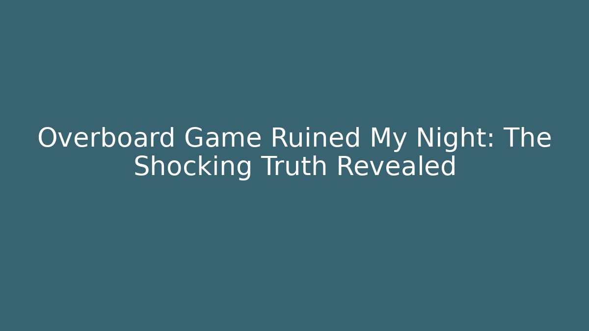 Overboard Game Ruined My Night: The Shocking Truth Revealed