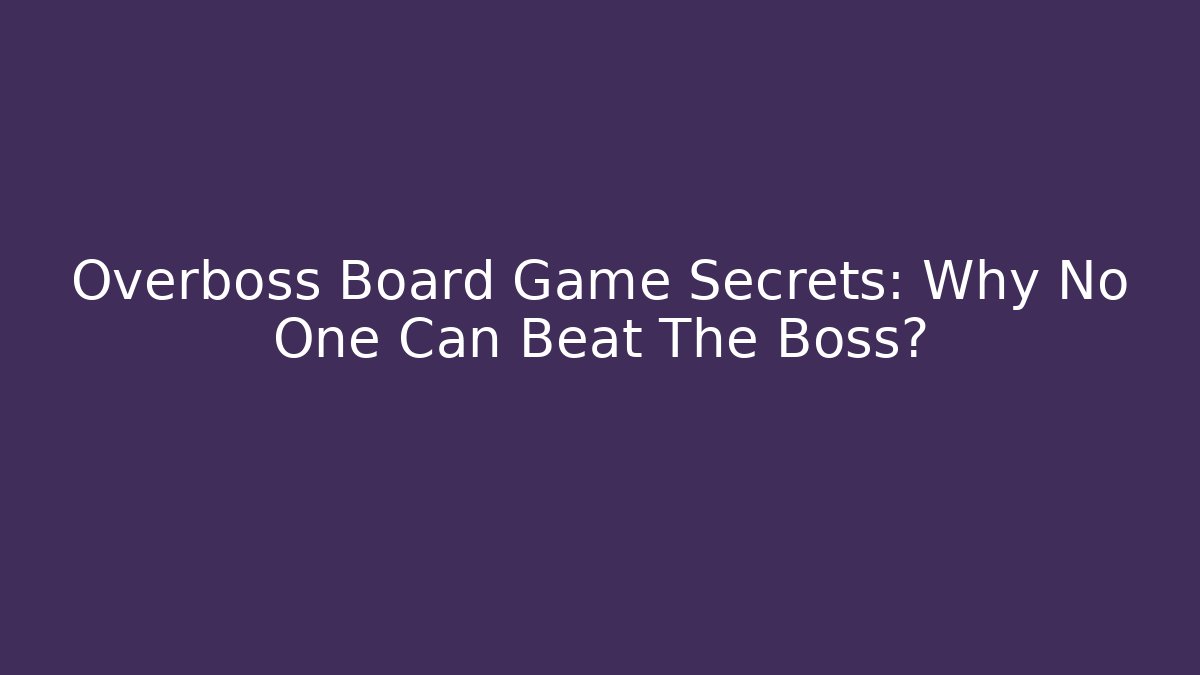 Overboss Board Game Secrets: Why No One Can Beat The Boss?