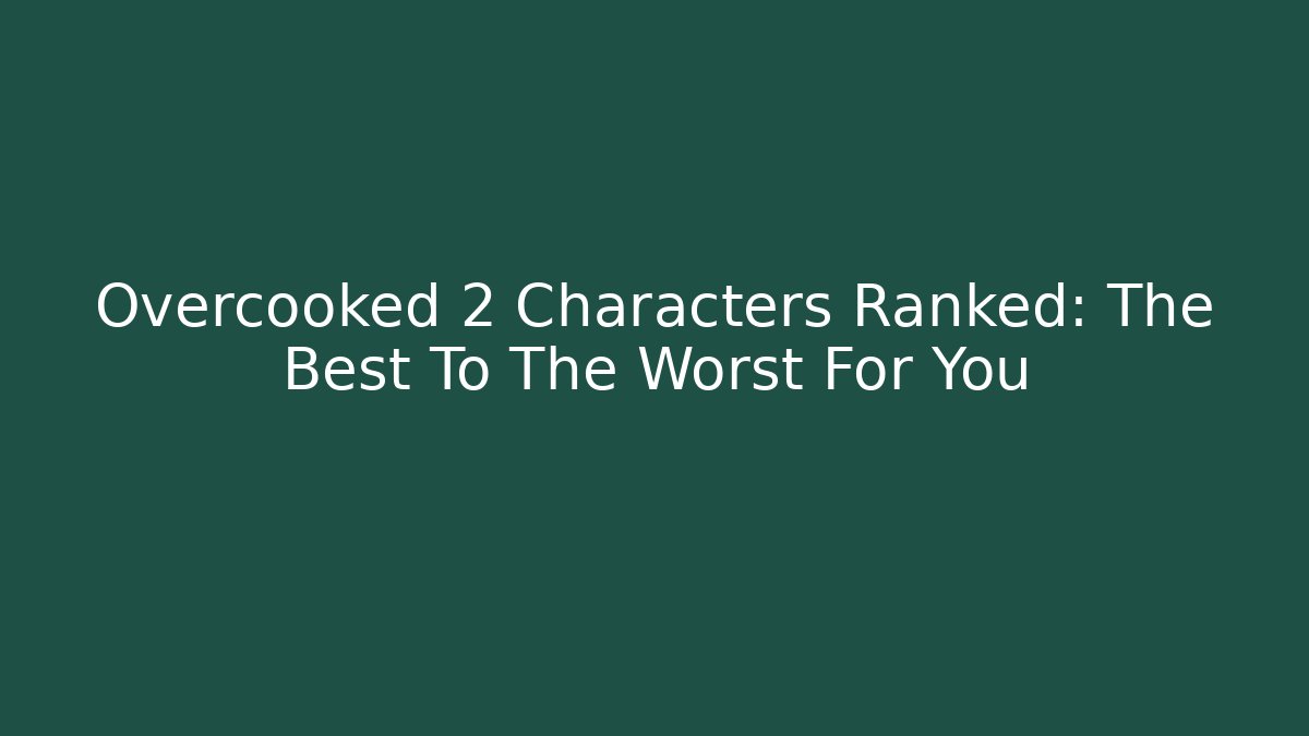Overcooked 2 Characters Ranked: The Best To The Worst For You