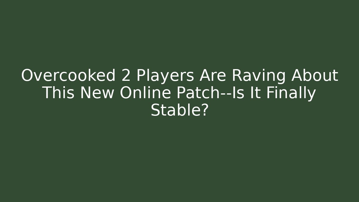 Overcooked 2 Players Are Raving About This New Online Patch—Is It Finally Stable?