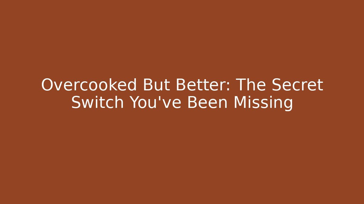 Overcooked But Better: The Secret Switch You’ve Been Missing