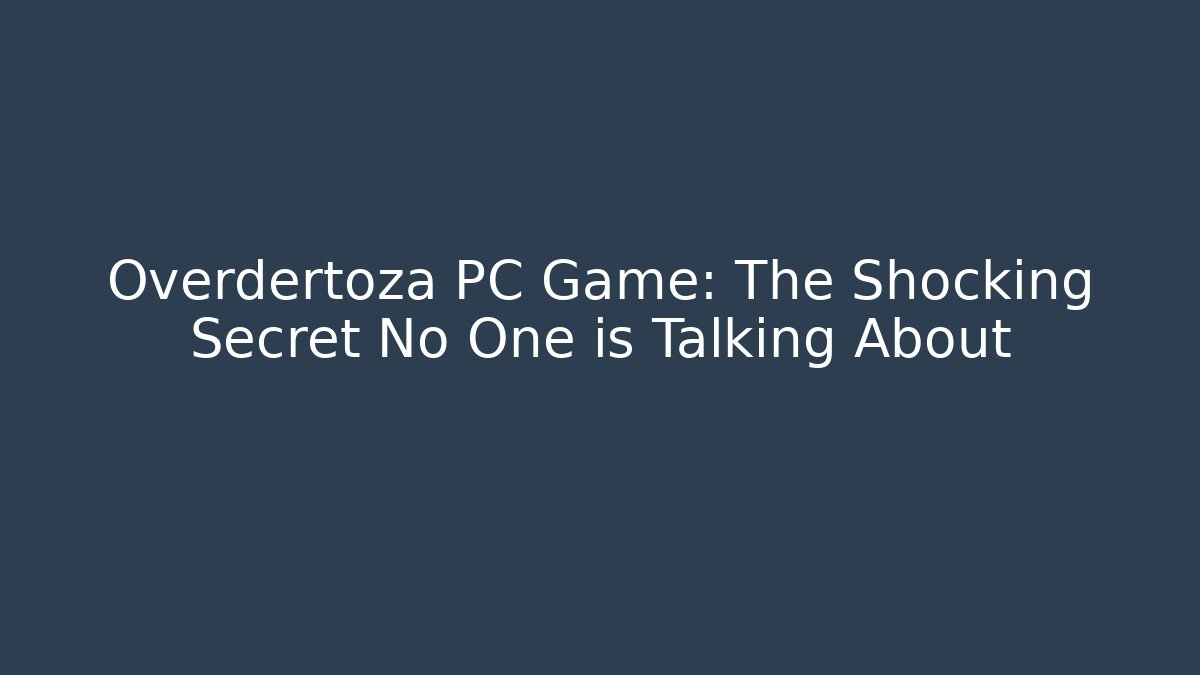 Overdertoza PC Game: The Shocking Secret No One is Talking About - Create More Assets