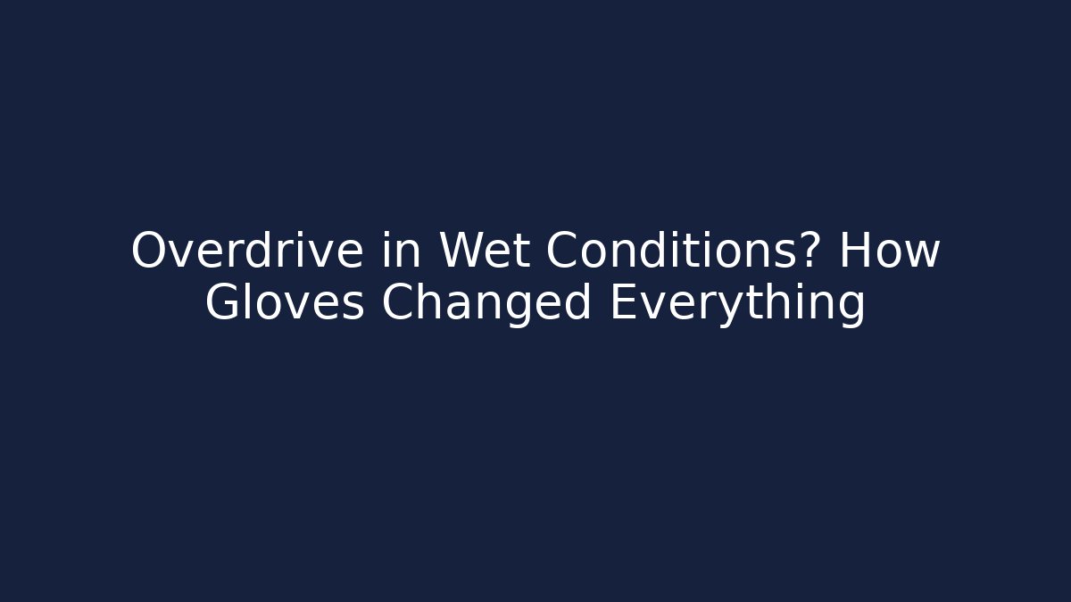Overdrive in Wet Conditions? How Gloves Changed Everything - Create More Assets