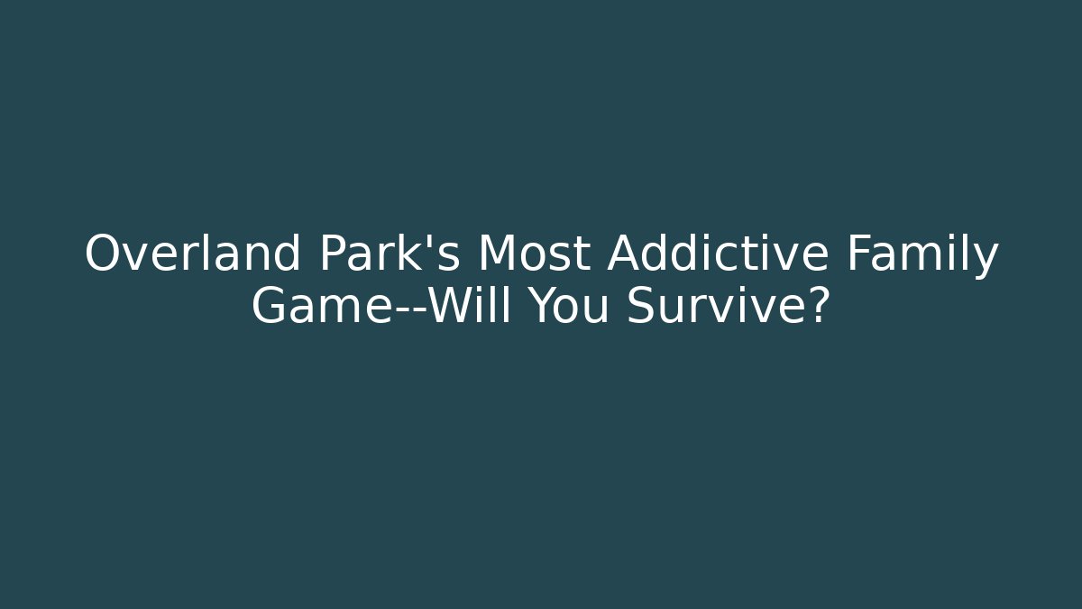 Overland Park’s Most Addictive Family Game—Will You Survive?