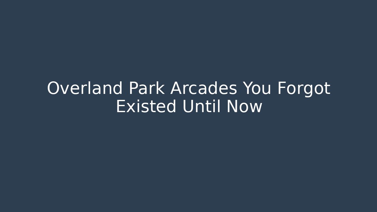 Overland Park Arcades You Forgot Existed Until Now