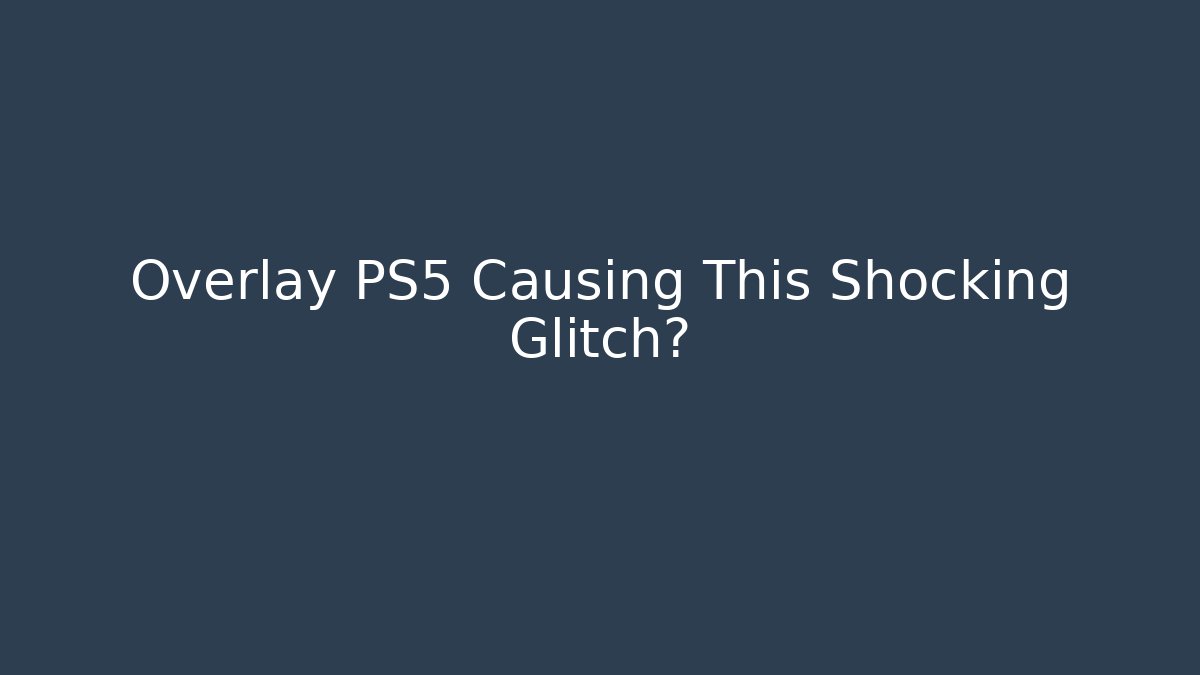 Overlay PS5 Causing This Shocking Glitch? - Create More Assets