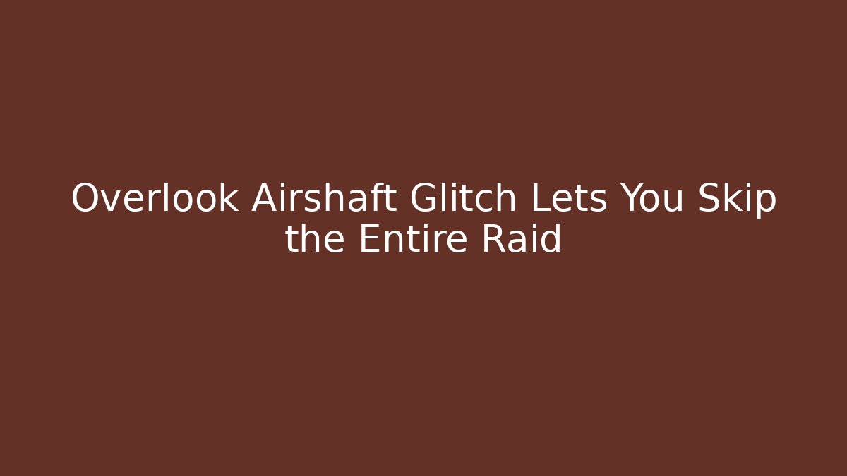 Overlook Airshaft Glitch Lets You Skip the Entire Raid