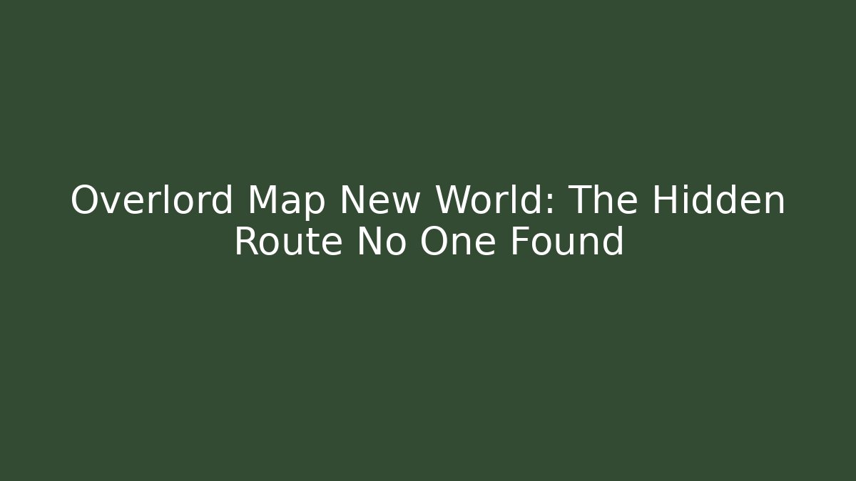 Overlord Map New World: The Hidden Route No One Found - Create More Assets