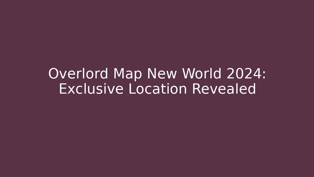 Overlord Map New World 2024: Exclusive Location Revealed