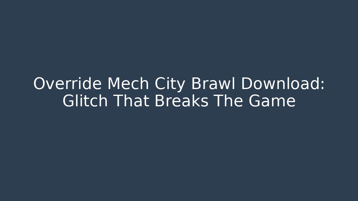Override Mech City Brawl Download: Glitch That Breaks The Game