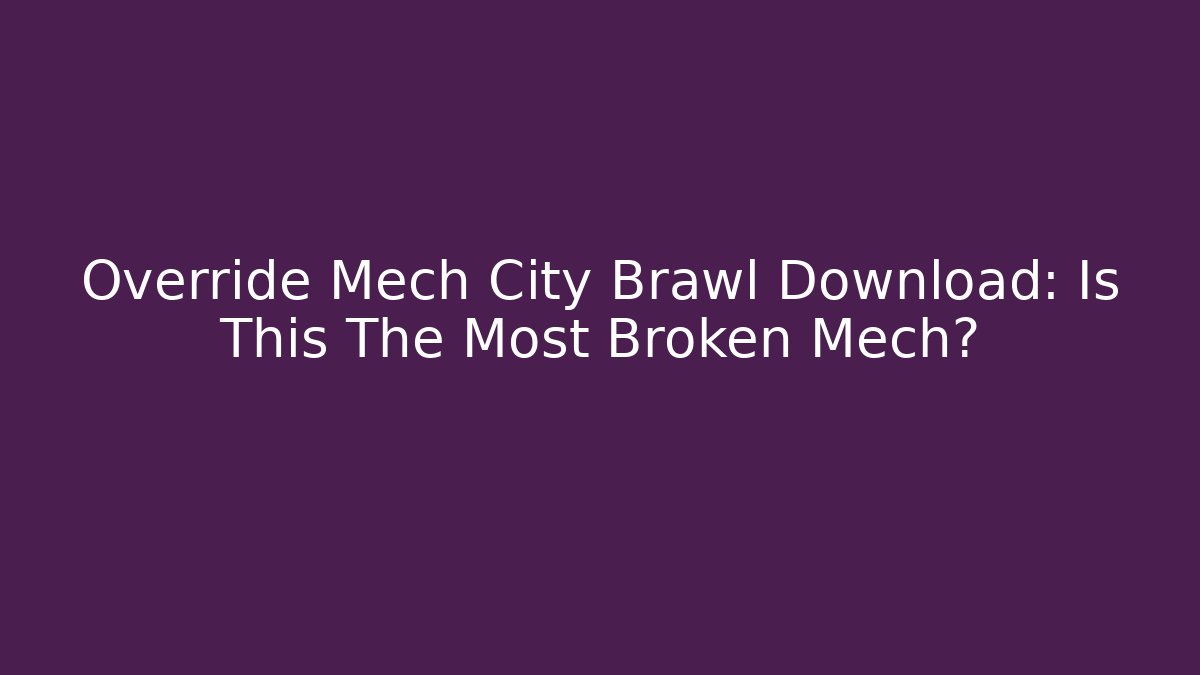 Override Mech City Brawl Download: Is This The Most Broken Mech?